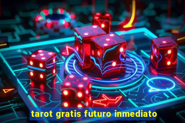 tarot gratis futuro inmediato